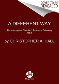 A Different Way : Recentering the Christian Life Around Following Jesus - Christopher a Hall