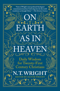 On Earth as in Heaven : Daily Wisdom for Twenty-First Century Christians - N. T. Wright