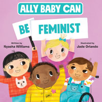 Ally Baby Can: Be Feminist : Ally Baby Can - Nyasha Williams