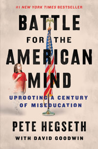 The Battle For The American Mind : Uprooting A Century Of Miseducation - Pete Hegseth