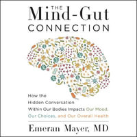 The Mind-Gut Connection : How the Hidden Conversation Within Our Bodies Impacts Our Mood, Our Choices, and Our Overall Health - Tom Parks