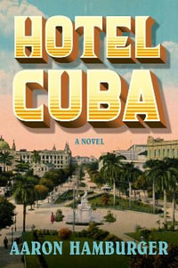 Hotel Cuba : A Novel - Aaron Hamburger