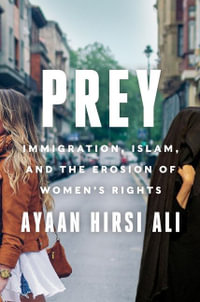 Prey : Immigration, Islam, and the Erosion of Women's Rights - Ayaan Hirsi Ali