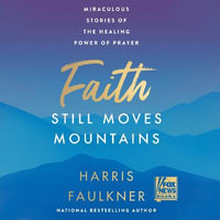 Faith Still Moves Mountains : Miraculous Stories of the Healing Power of Prayer - Harris Faulkner