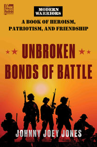 Unbroken Bonds of Battle : A Modern Warriors Book of Heroism, Patriotism, and Friendship - Johnny Joey Jones