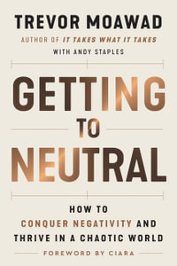 Getting to Neutral : How to Conquer Negativity and Thrive in a Chaotic World - Trevor Moawad