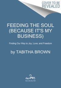 Feeding the Soul (Because It's My Business) : Finding Our Way to Joy, Love, and Freedom - Tabitha Brown