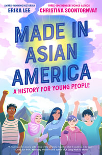 Made In Asian America : A History For Young People - Christina Soontornvat