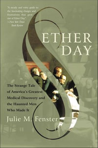 Ether Day : The Strange Tale of America's Greatest Medical Discovery and the Haunted Men Who Made It - Julie M. Fenster