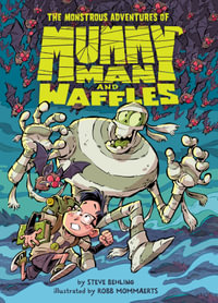 The Monstrous Adventures of Mummy Man and Waffles - Steve Behling