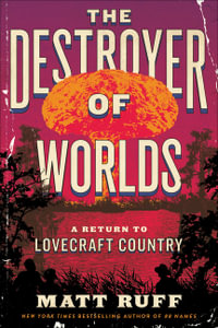 The Destroyer of Worlds : A Return to Lovecraft Country - Matt Ruff