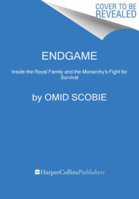 Endgame : Inside the Royal Family and the Monarchy's Fight for Survival - Omid Scobie