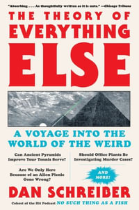 The Theory of Everything Else : A Voyage Into the World of the Weird - Dan Schreiber