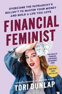 Financial Feminist : Overcome the Patriarchy's Bullsh*t to Master Your Money and Build a Life You Love - Tori Dunlap