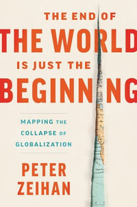 The End Of The World Is Just The Beginning : Mapping the Collapse of Globalization - Peter Zeihan