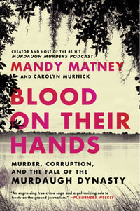 Blood On Their Hands: Murder, Corruption, And The Fall Of The Murdaugh Dynasty : Murder, Corruption, And The Fall Of The Murdaugh Dynasty - CAROLYN MURNICK