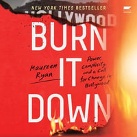 Burn It Down : Power, Complicity, and a Call for Change in Hollywood - Samara Naeymi