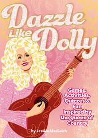 Dazzle Like Dolly : Games, Activities, Quizzes & Fun Inspired By The Queen Of Country - Jessica MacLeish