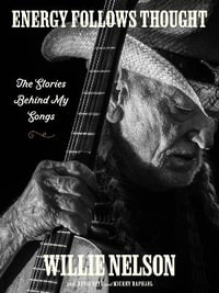 Energy Follows Thought: The Stories Behind My Songs : The Stories Behind My Songs - Willie Nelson