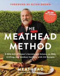 The Meathead Method : A BBQ Hall of Famer's Secrets and Science on BBQ, Grilling, and Outdoor Cooking with 114 Recipes - Meathead