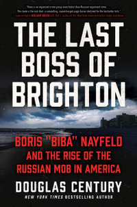 The Last Boss of Brighton : Boris "Biba" Nayfeld and the Rise of the Russian Mob in America - Douglas Century