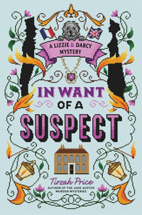 In Want of a Suspect : A Lizzie & Darcy Mystery - Tirzah Price