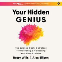 Your Hidden Genius : The Science-Backed Strategy to Uncovering and Harnessing Your Innate Talents - Betsy Wills