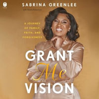 Grant Me Vision : A Journey of Family, Faith, and Forgiveness - Heather Alicia Simms