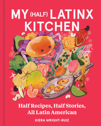 My (Half) Latinx Kitchen : Half Recipes, Half Stories, All Latin American - Kiera Wright-Ruiz