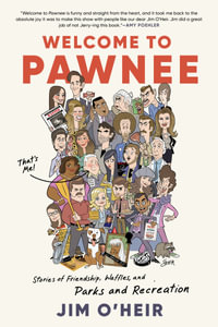 Welcome to Pawnee : Stories of Friendship, Waffles, and Parks and Recreation - Jim O'Heir