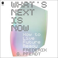 What's Next Is Now : How to Live Future Ready - Sean Pratt
