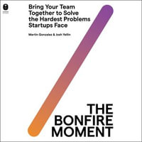 The Bonfire Moment : Bring Your Team Together to Solve the Hardest Problems Startups Face - Sean Patrick Hopkins