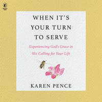 When It's Your Turn to Serve : Experiencing God's Grace in His Calling for Your Life - Karen Pence