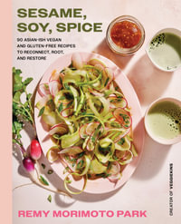 Sesame, Soy, Spice : 90 Asian-Ish Vegan and Gluten-Free Recipes to Reconnect, Root, and Restore - Remy Morimoto Park