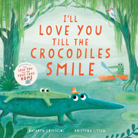 I'll Love You Till the Crocodiles Smile : I'll Love You Till - Kathryn Cristaldi