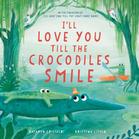 I'll Love You Till the Crocodiles Smile : I'll Love You Till - Kathryn Cristaldi