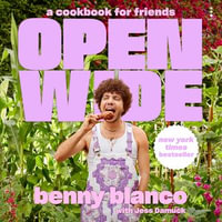 Open Wide : A Cookbook for Friends - benny blanco