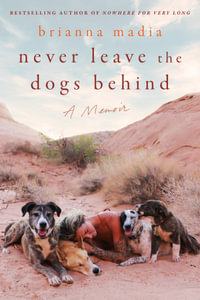 Never Leave The Dogs Behind : A Memoir - Brianna Madia