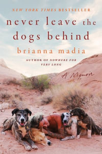 Never Leave the Dogs Behind : A Memoir - Brianna Madia