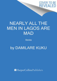 Nearly All the Men in Lagos Are Mad : Stories - Damilare Kuku