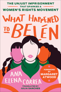 What Happened to Belen : The Unjust Imprisonment That Sparked A Women's Rights Movement - Ana Elena Correa