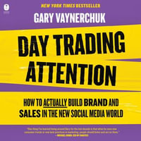 Day Trading Attention : How to Actually Build Brand and Sales in the New Social Media World - Gary Vaynerchuk