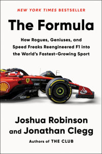 The Formula : How Rogues, Geniuses, and Speed Freaks Reengineered F1 into the World's Fastest-Growing Sport - Joshua Robinson