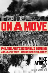 On a Move : Philadelphia's Notorious Bombing and a Native Son's Lifelong Battle for Justice - Mike Africa Jr