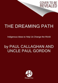 The Dreaming Path : Indigenous Wisdom, Meditations, and Exercises to Live Our Best Stories - Paul Callaghan