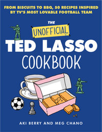 The Unofficial Ted Lasso Cookbook : From Biscuits to BBQ, 50 Recipes Inspired by TV's Most Lovable Football Team - Aki Berry