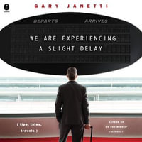 We Are Experiencing a Slight Delay : (tips, tales, travels) - Gary Janetti