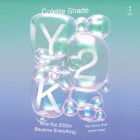 Y2K : How the 2000s Became Everything (Essays on the Future That Never Was) - Colette Shade