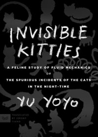 Invisible Kitties : A Feline Study of Fluid Mechanics or the Spurious Incidents of the Cats in the Night-Time - Yu Yoyo