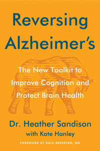 Reversing Alzheimer's : The New Tool Kit to Improve Cognition and Protect Brain Health - Dr. Heather Sandison